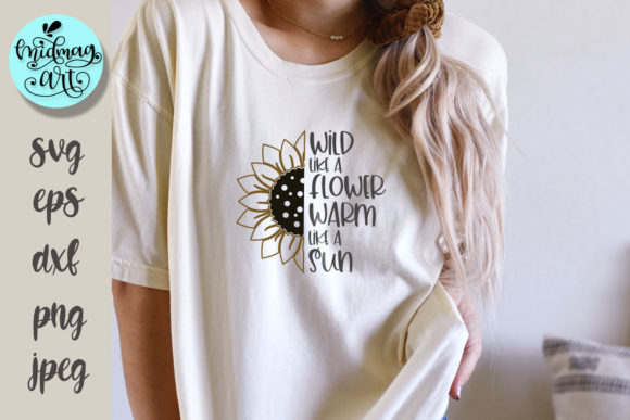 Wild Like a Flower Warm Like a Sun SVG: Graphics & Tees